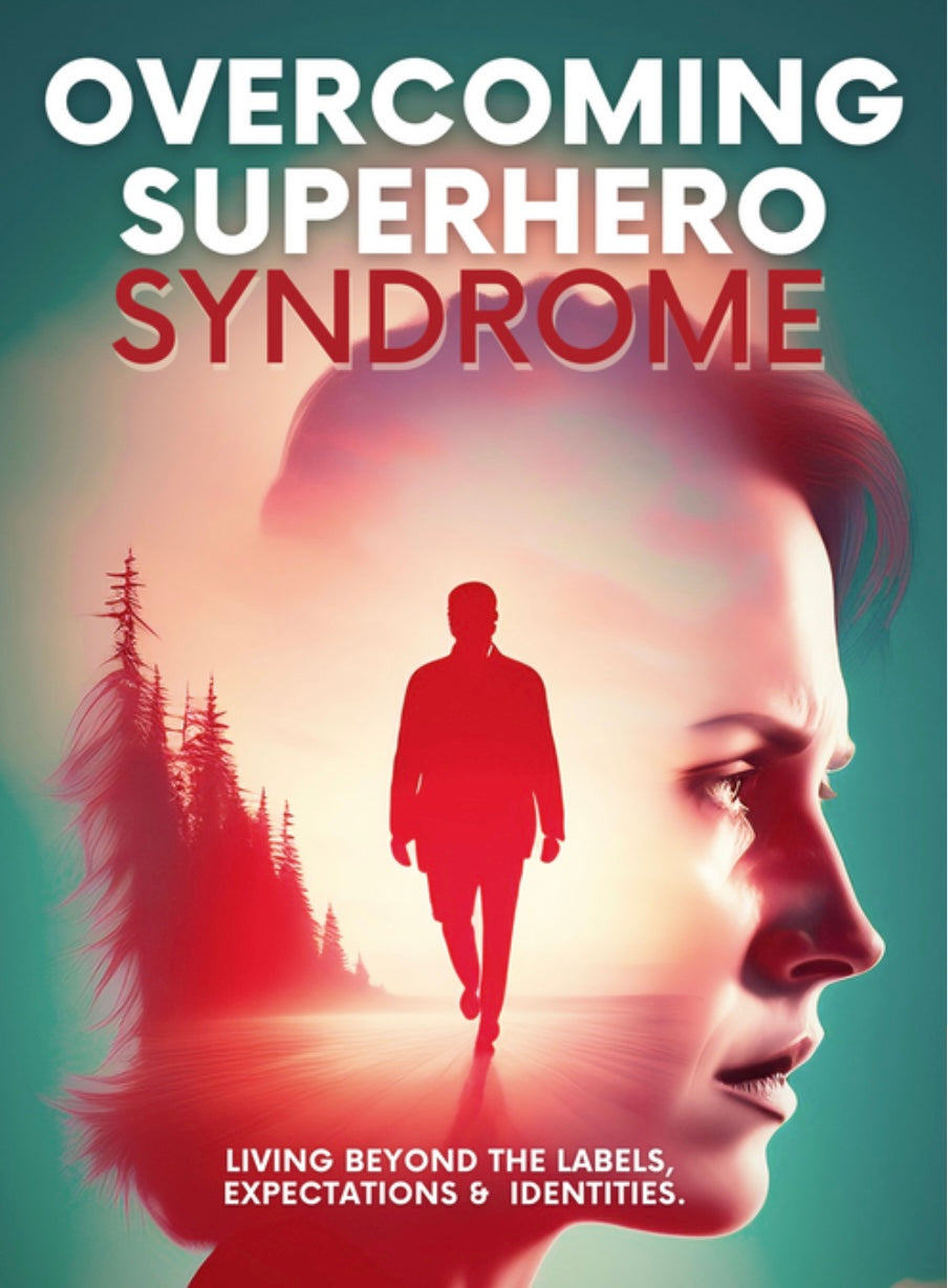 Overcoming Superhero Syndrome-Living Beyond The Labels, Expectations, & Identities
